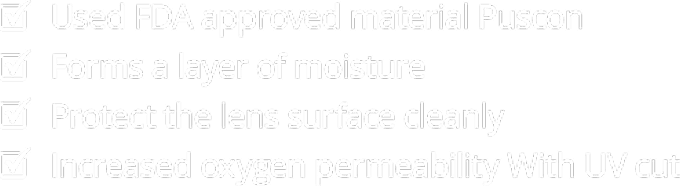 Puscon features: FDA approved material, moisture layer formation, clean lens surface protection, enhanced oxygen permeability with UV cut